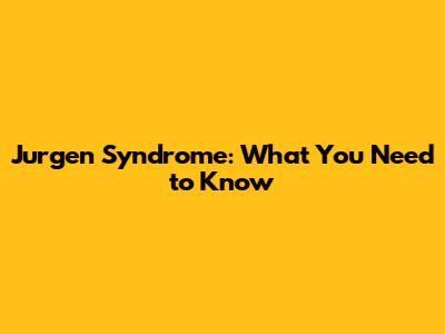 Jurgen Syndrome: What You Need to Know