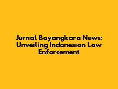Jurnal Bayangkara News: Unveiling Indonesian Law Enforcement