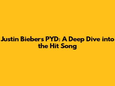 Justin Bieber's 'PYD': A Deep Dive into the Hit Song