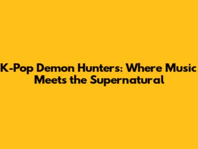 K-Pop Demon Hunters: Where Music Meets the Supernatural