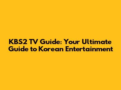 KBS2 TV Guide: Your Ultimate Guide to Korean Entertainment