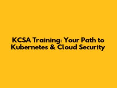 KCSA Training: Your Path to Kubernetes & Cloud Security