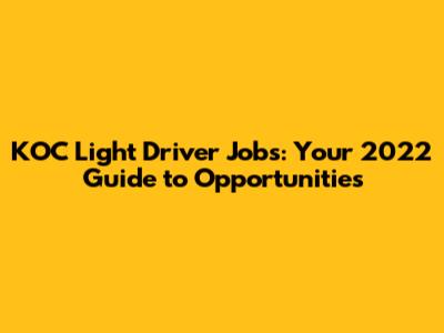 KOC Light Driver Jobs: Your 2022 Guide to Opportunities