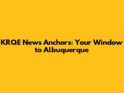 KRQE News Anchors: Your Window to Albuquerque