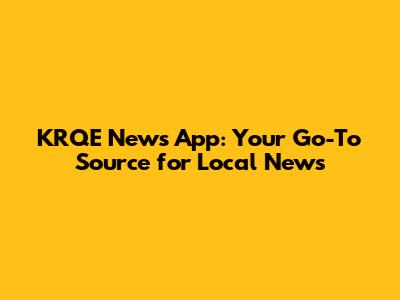 KRQE News App: Your Go-To Source for Local News