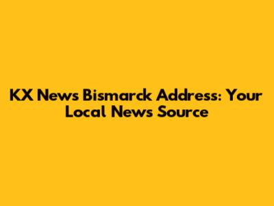 KX News Bismarck Address: Your Local News Source