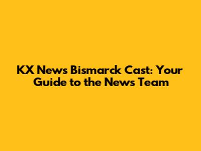 KX News Bismarck Cast: Your Guide to the News Team