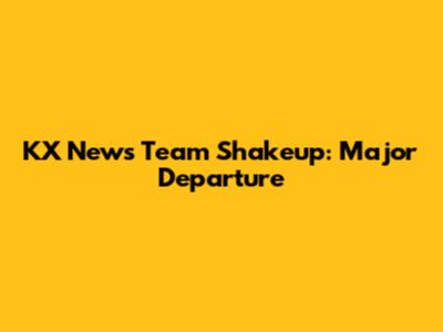 KX News Team Shakeup: Major Departure