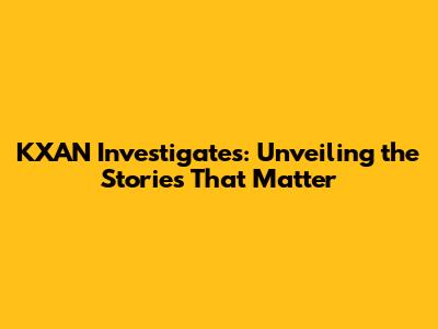 KXAN Investigates: Unveiling the Stories That Matter