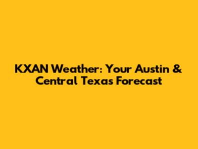 KXAN Weather: Your Austin & Central Texas Forecast