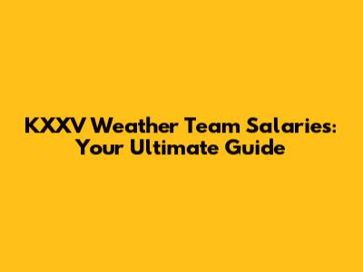 KXXV Weather Team Salaries: Your Ultimate Guide