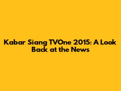 Kabar Siang TVOne 2015: A Look Back at the News