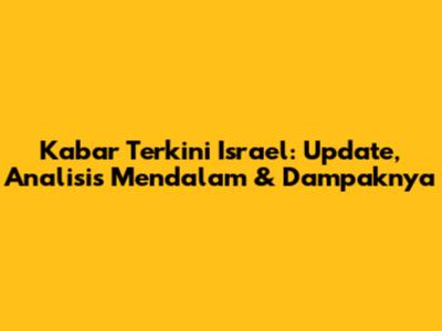 Kabar Terkini Israel: Update, Analisis Mendalam & Dampaknya