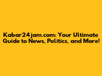 Kabar24jam.com: Your Ultimate Guide to News, Politics, and More!