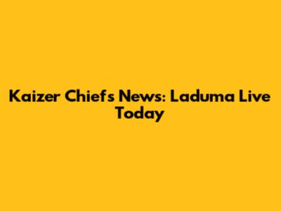 Kaizer Chiefs News: Laduma Live Today