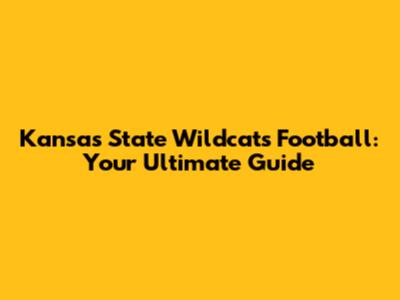 Kansas State Wildcats Football: Your Ultimate Guide