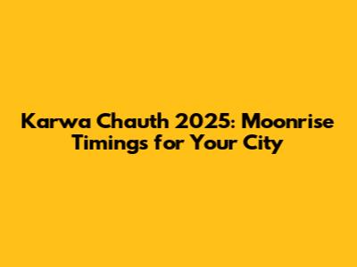 Karwa Chauth 2025: Moonrise Timings for Your City