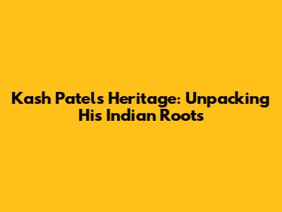 Kash Patel's Heritage: Unpacking His Indian Roots