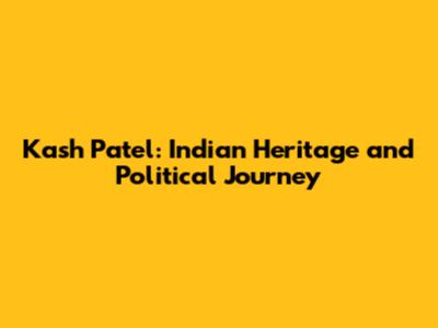 Kash Patel: Indian Heritage and Political Journey