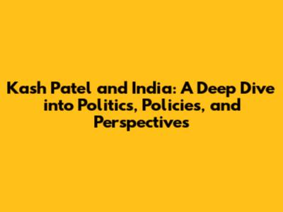 Kash Patel and India: A Deep Dive into Politics, Policies, and Perspectives