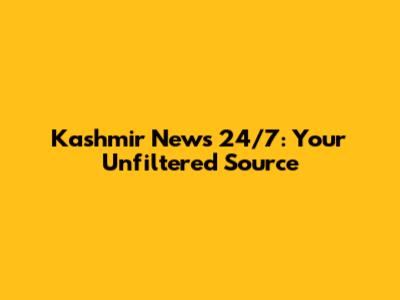 Kashmir News 24/7: Your Unfiltered Source