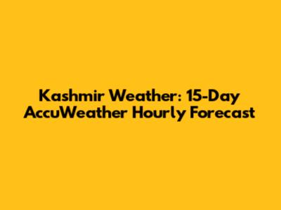 Kashmir Weather: 15-Day AccuWeather Hourly Forecast