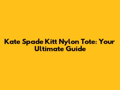 Kate Spade Kitt Nylon Tote: Your Ultimate Guide