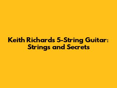 Keith Richards' 5-String Guitar: Strings and Secrets