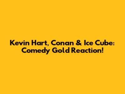 Kevin Hart, Conan & Ice Cube: Comedy Gold Reaction!