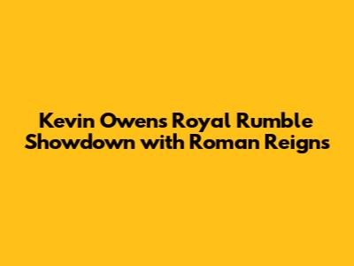 Kevin Owens' Royal Rumble Showdown with Roman Reigns