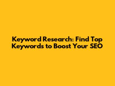 Keyword Research: Find Top Keywords to Boost Your SEO
