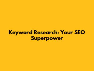 Keyword Research: Your SEO Superpower