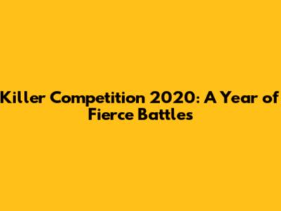 Killer Competition 2020: A Year of Fierce Battles