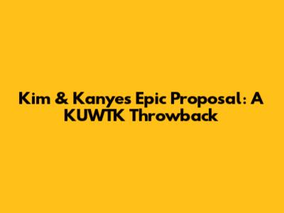 Kim & Kanye's Epic Proposal: A KUWTK Throwback