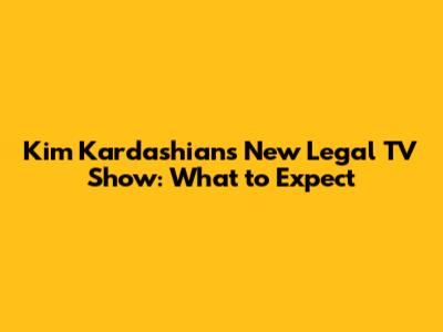 Kim Kardashian's New Legal TV Show: What to Expect