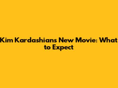 Kim Kardashian's New Movie: What to Expect