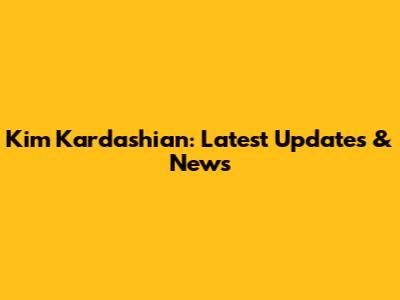 Kim Kardashian: Latest Updates & News
