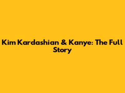 Kim Kardashian & Kanye: The Full Story