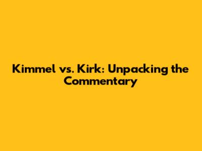 Kimmel vs. Kirk: Unpacking the Commentary