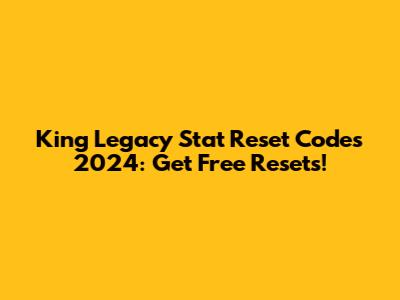 King Legacy Stat Reset Codes 2024: Get Free Resets!