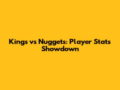 Kings vs Nuggets: Player Stats Showdown