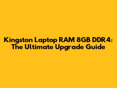 Kingston Laptop RAM 8GB DDR4: The Ultimate Upgrade Guide