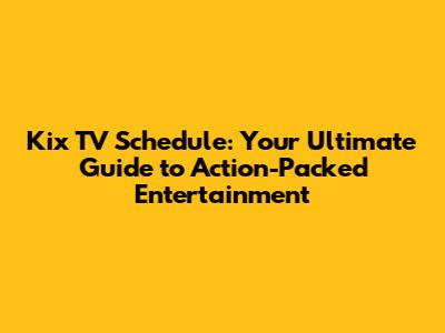 Kix TV Schedule: Your Ultimate Guide to Action-Packed Entertainment