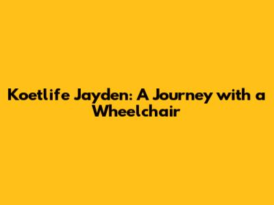 Koetlife Jayden: A Journey with a Wheelchair