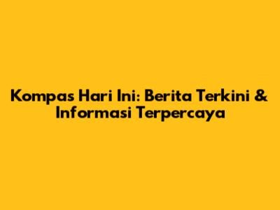 Kompas Hari Ini: Berita Terkini & Informasi Terpercaya