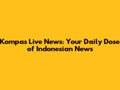 Kompas Live News: Your Daily Dose of Indonesian News