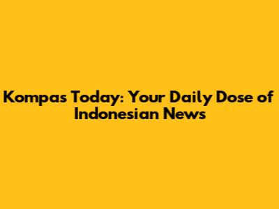 Kompas Today: Your Daily Dose of Indonesian News