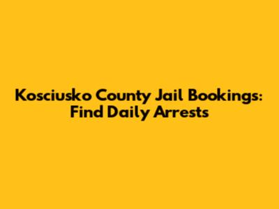Kosciusko County Jail Bookings: Find Daily Arrests