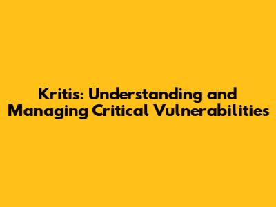 Kritis: Understanding and Managing Critical Vulnerabilities