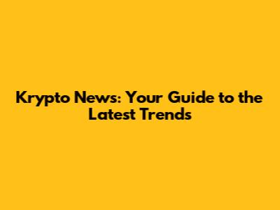 Krypto News: Your Guide to the Latest Trends